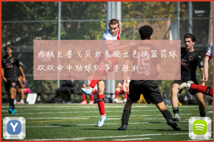 内线巨兽戈贝尔表现出色投篮罚球双双命中助球队争夺胜利