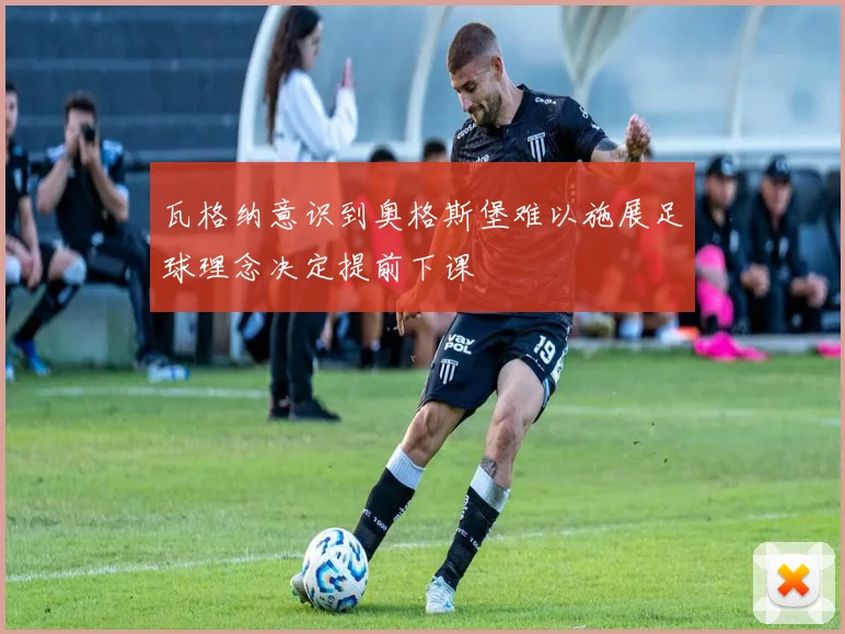 瓦格纳意识到奥格斯堡难以施展足球理念决定提前下课