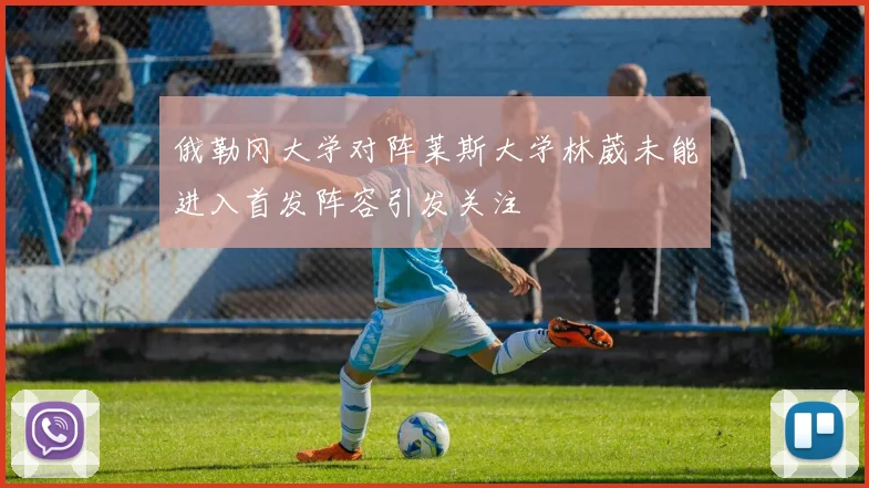 俄勒冈大学对阵莱斯大学林葳未能进入首发阵容引发关注