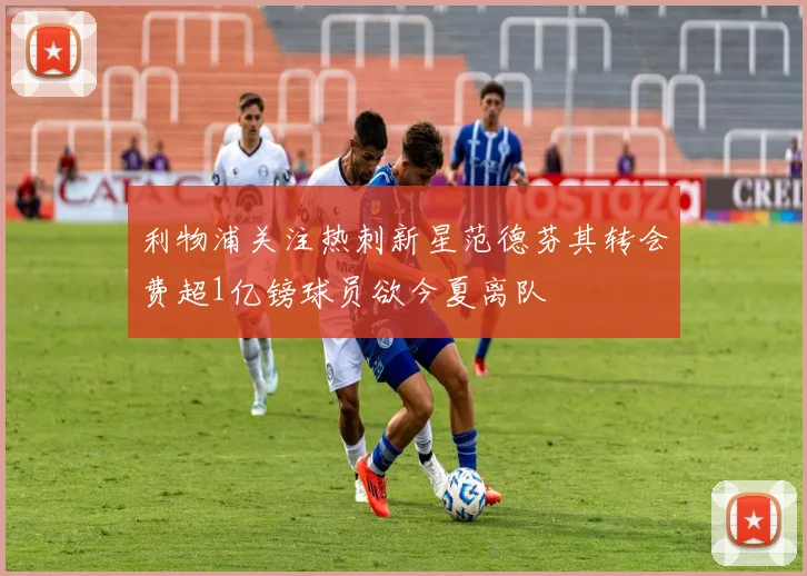 利物浦关注热刺新星范德芬其转会费超1亿镑球员欲今夏离队