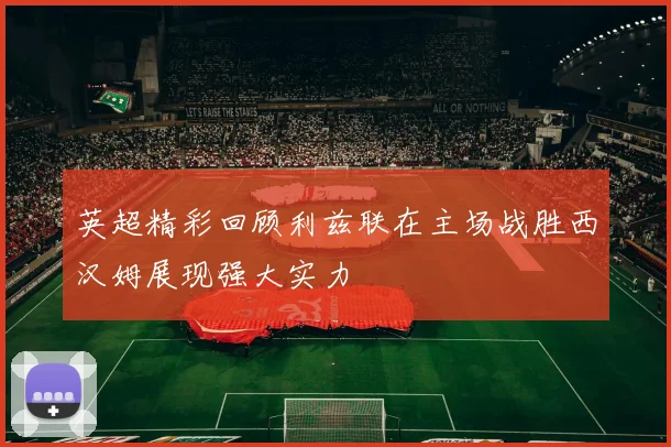 英超精彩回顾利兹联在主场战胜西汉姆展现强大实力