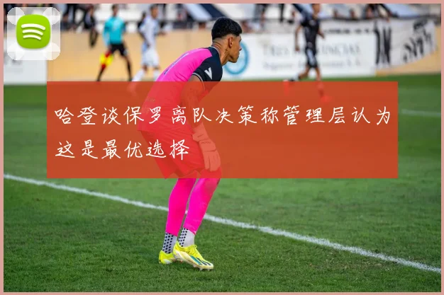 哈登谈保罗离队决策称管理层认为这是最优选择